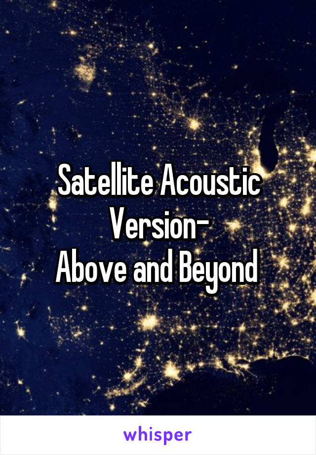 Satellite Acoustic Version-
Above and Beyond 