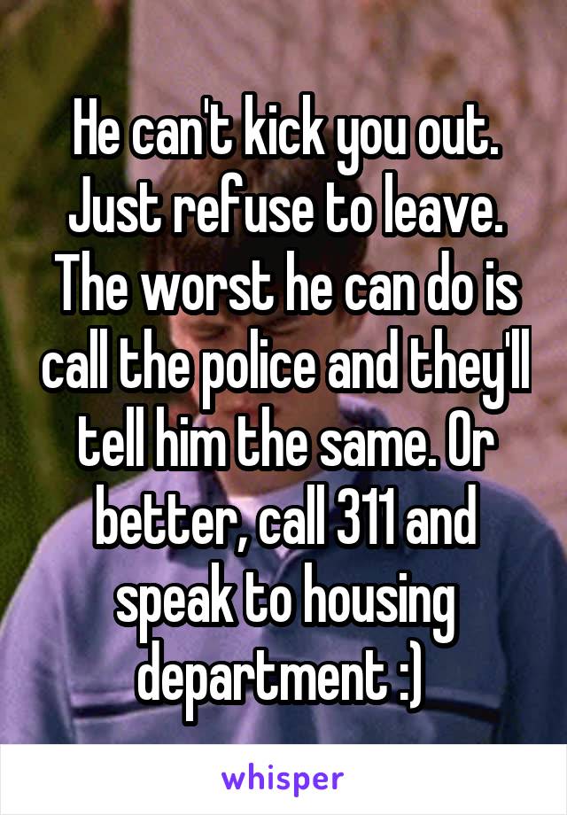 He can't kick you out. Just refuse to leave. The worst he can do is call the police and they'll tell him the same. Or better, call 311 and speak to housing department :) 