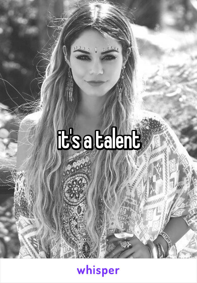 it's a talent