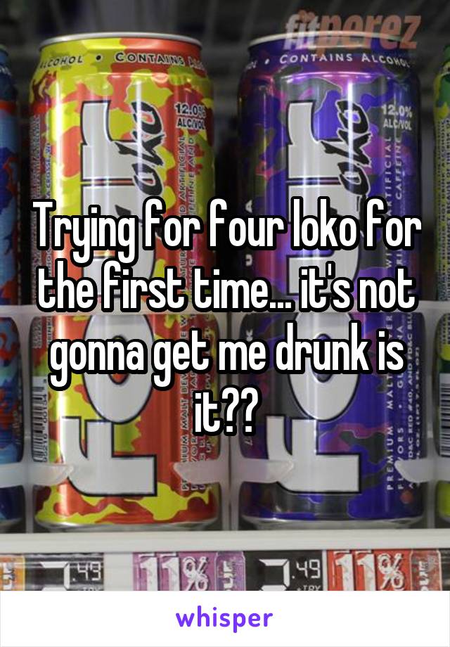 Trying for four loko for the first time... it's not gonna get me drunk is it??