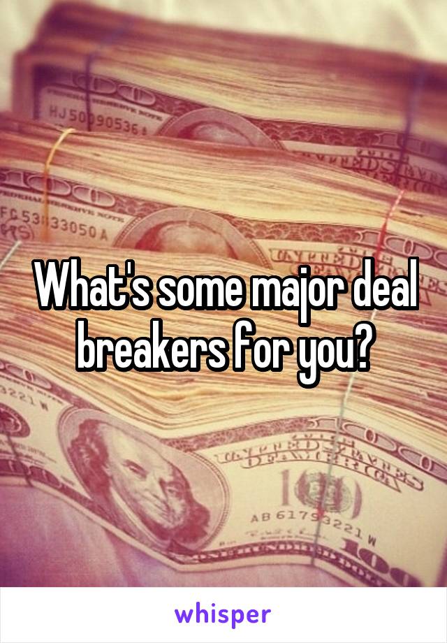 What's some major deal breakers for you?