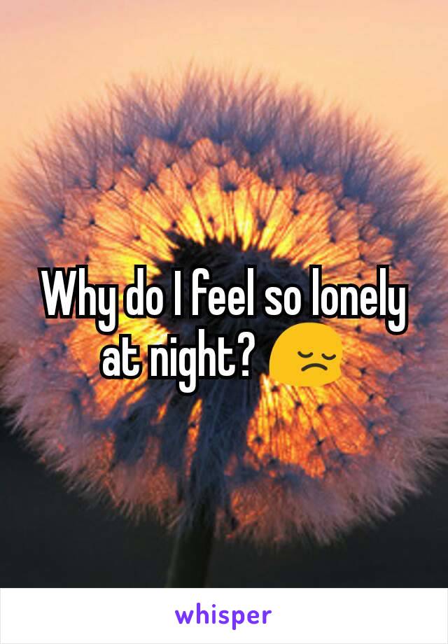 Why do I feel so lonely at night? 😔