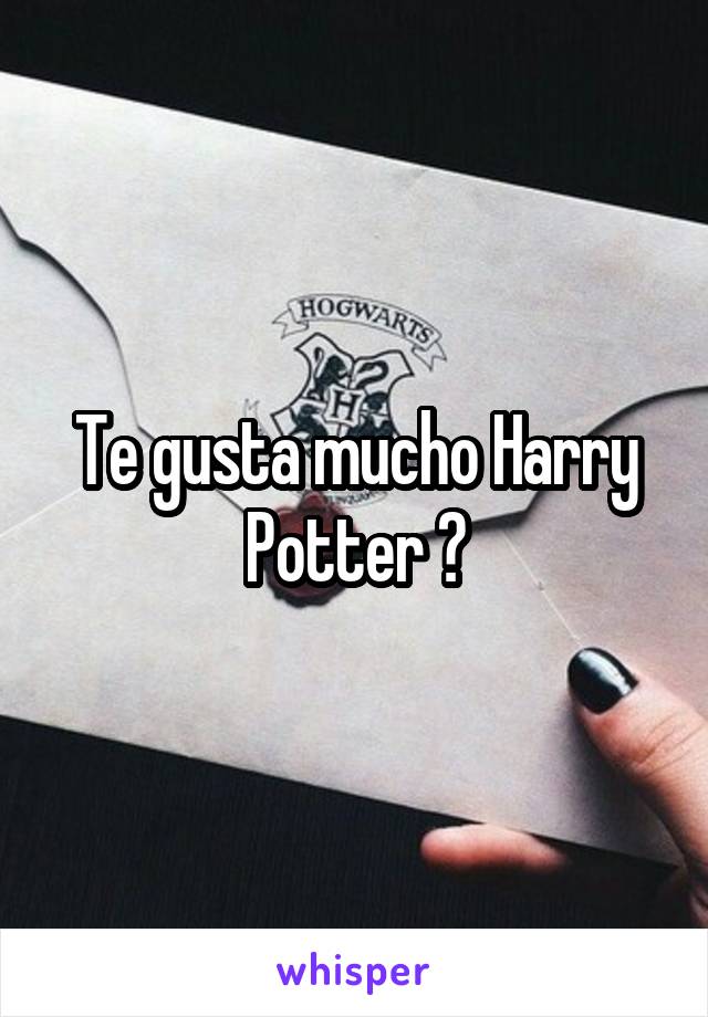 Te gusta mucho Harry Potter ?