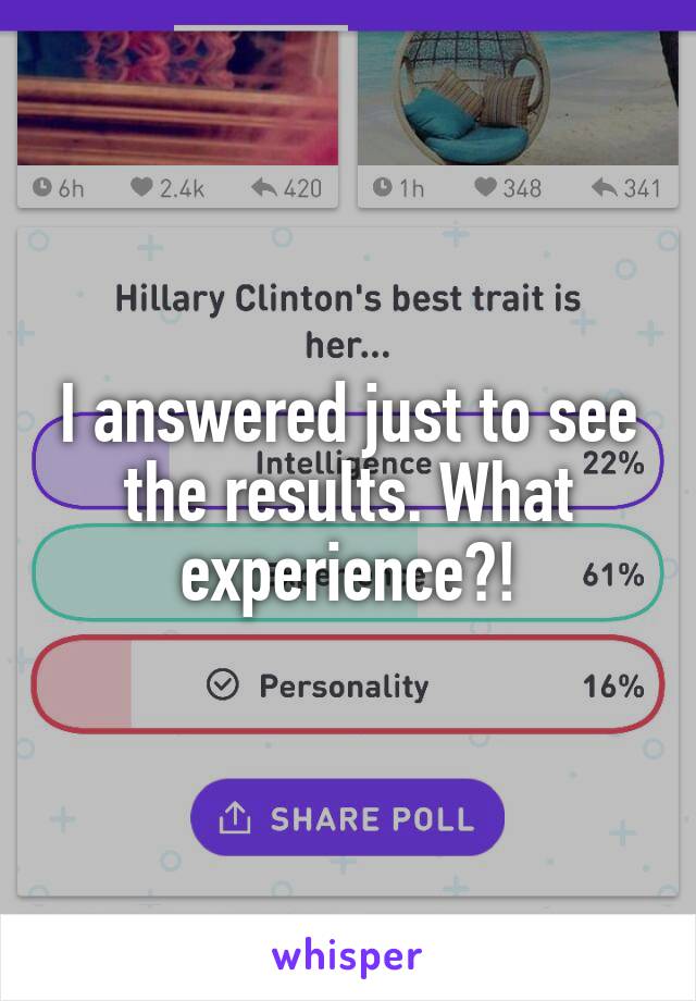 I answered just to see the results. What experience?!