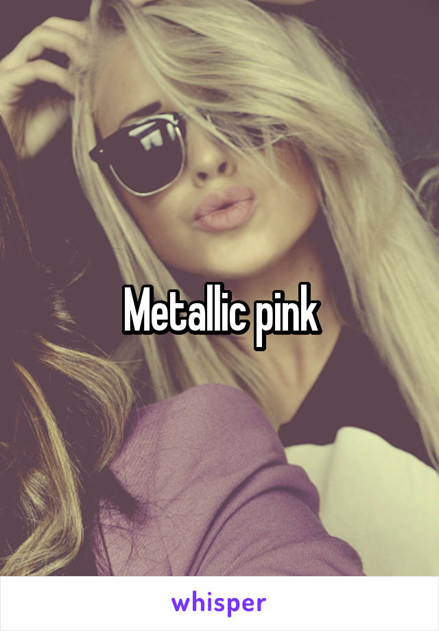 Metallic pink