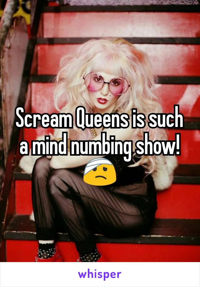 Scream Queens is such a mind numbing show! 🤕