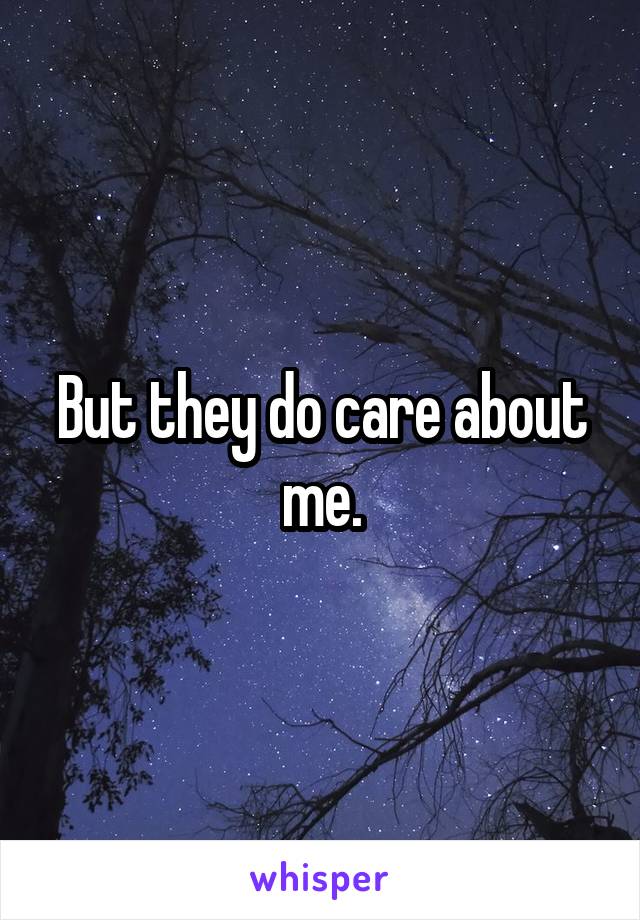 But they do care about me.