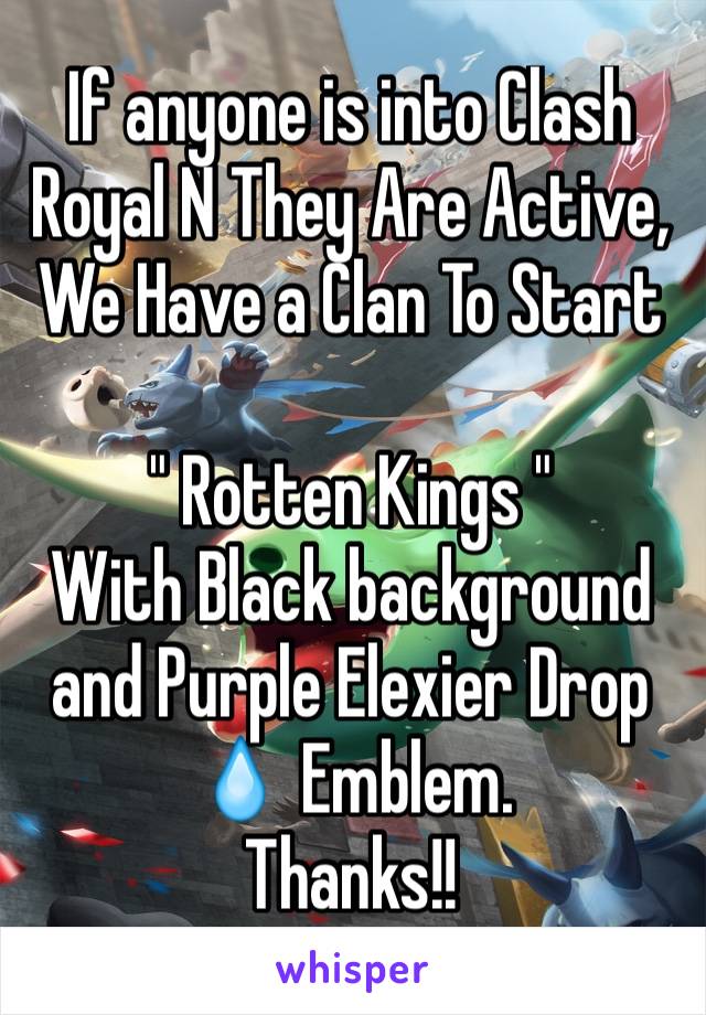 If anyone is into Clash Royal N They Are Active, We Have a Clan To Start

" Rotten Kings "
With Black background and Purple Elexier Drop 💧 Emblem. 
Thanks!! 