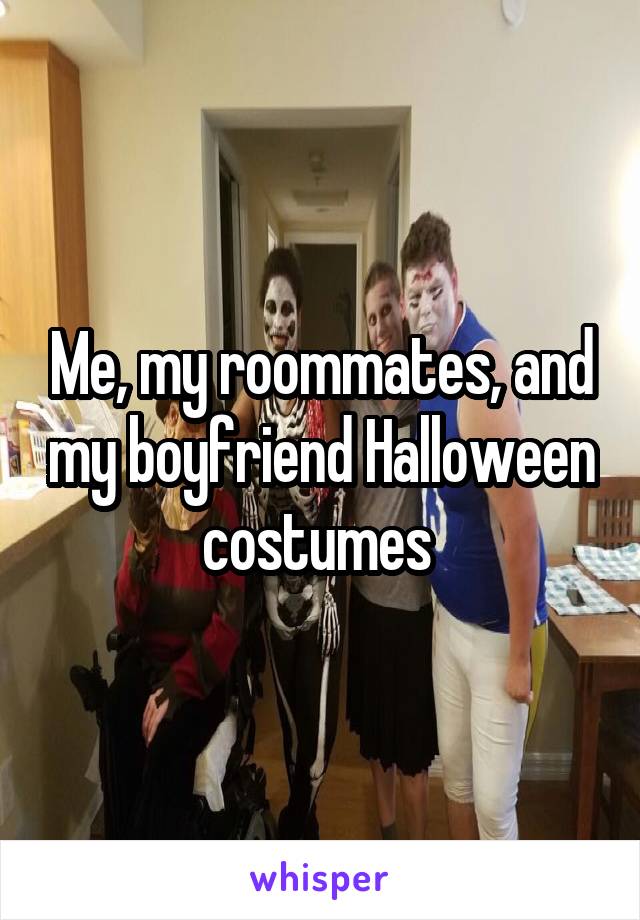 Me, my roommates, and my boyfriend Halloween costumes 