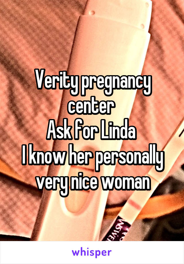 Verity pregnancy center 
Ask for Linda 
I know her personally very nice woman