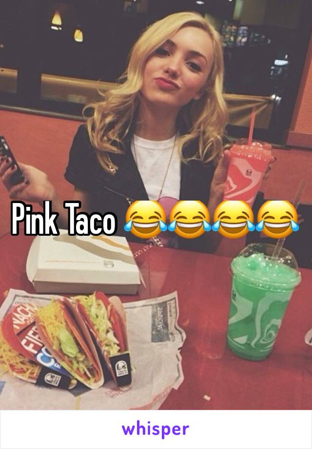 Pink Taco 😂😂😂😂