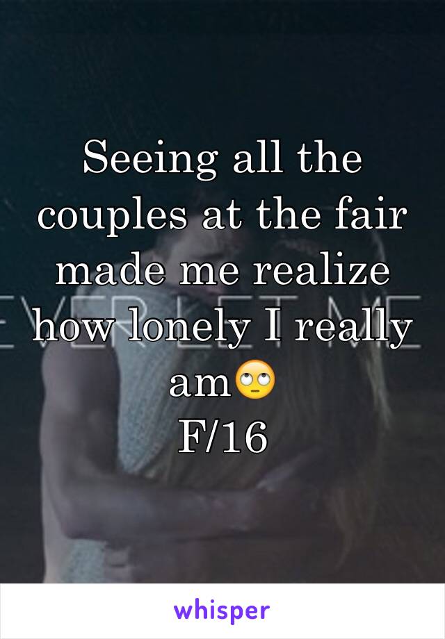 Seeing all the couples at the fair made me realize how lonely I really am🙄
F/16