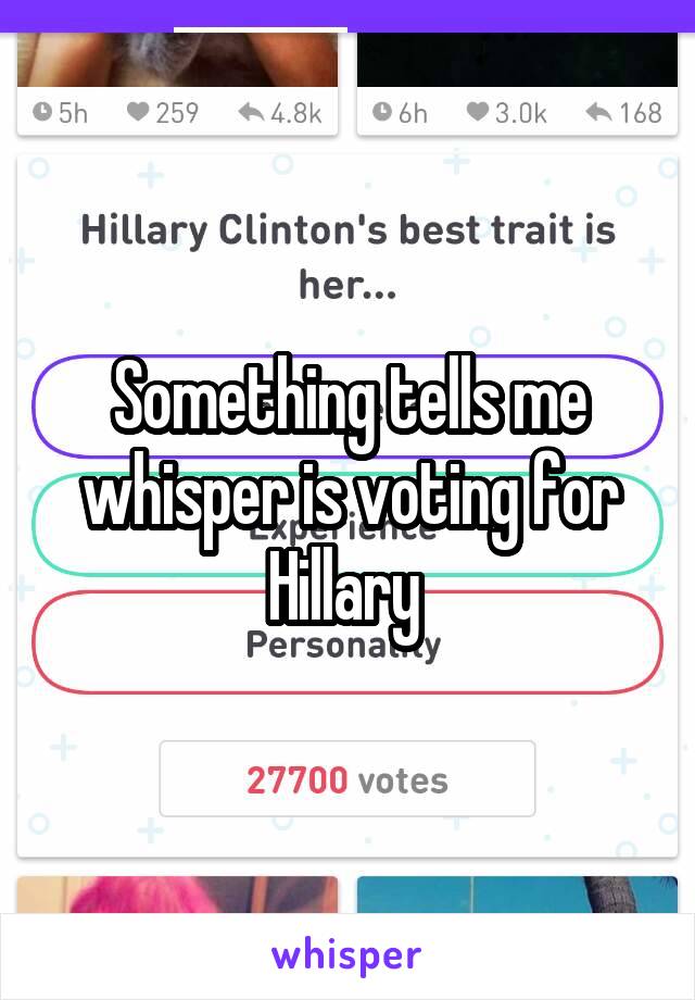 Something tells me whisper is voting for Hillary 