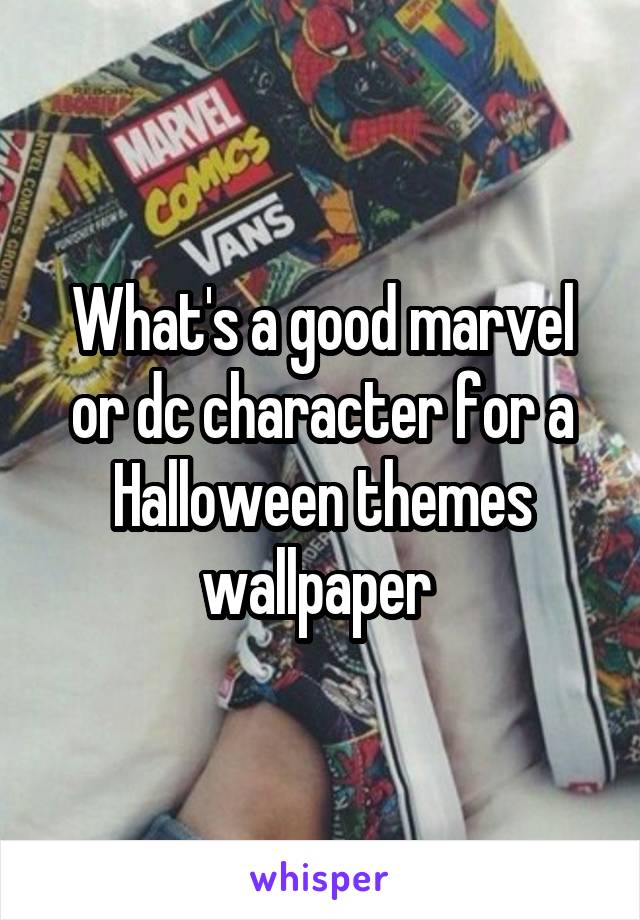 What's a good marvel or dc character for a Halloween themes wallpaper 