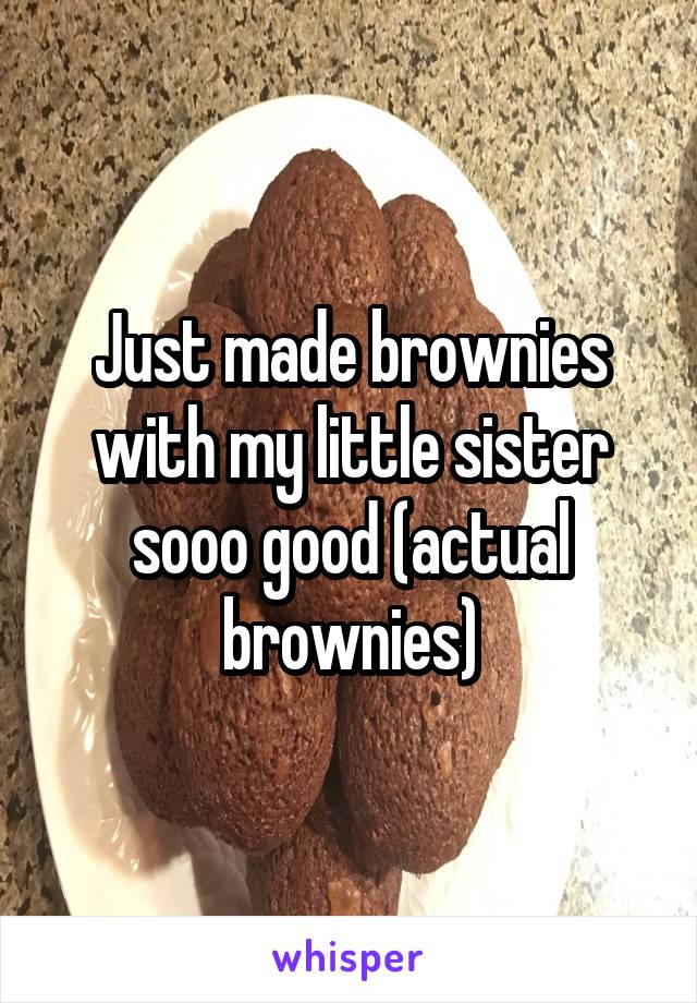 Just made brownies with my little sister sooo good (actual brownies)