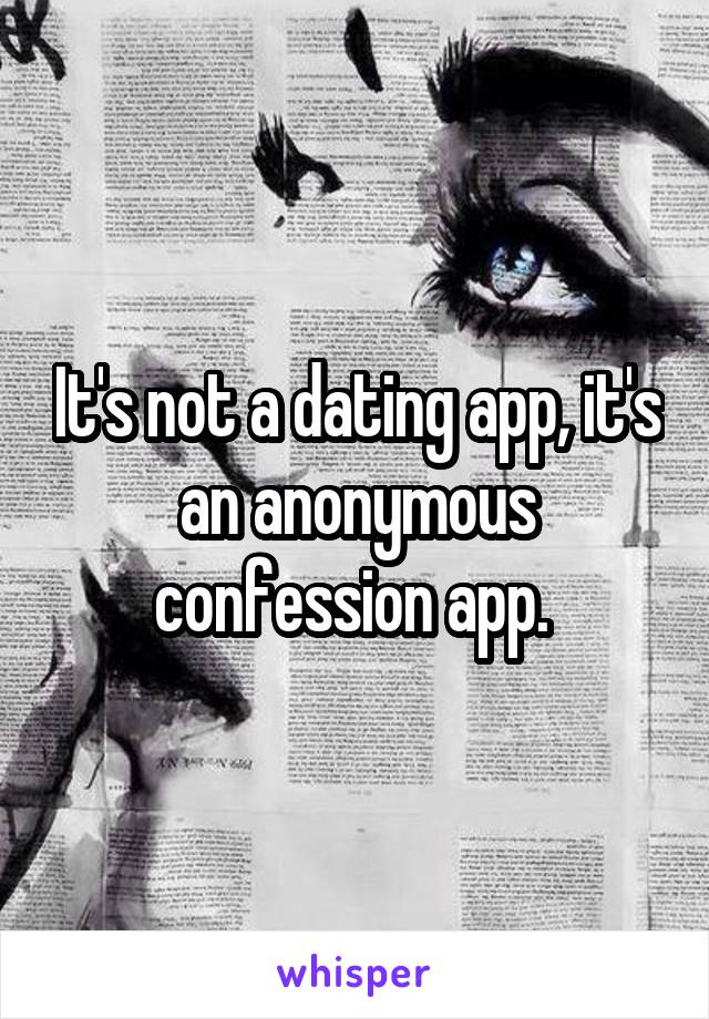 It's not a dating app, it's an anonymous confession app. 