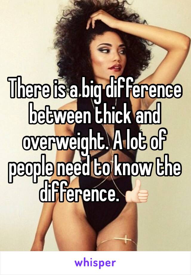 There is a big difference between thick and overweight. A lot of people need to know the difference. 👍🏻