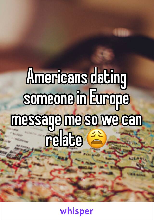 Americans dating someone in Europe message me so we can relate 😩