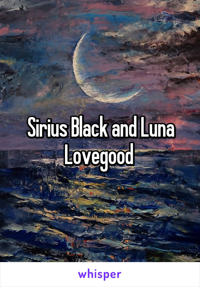 Sirius Black and Luna Lovegood 