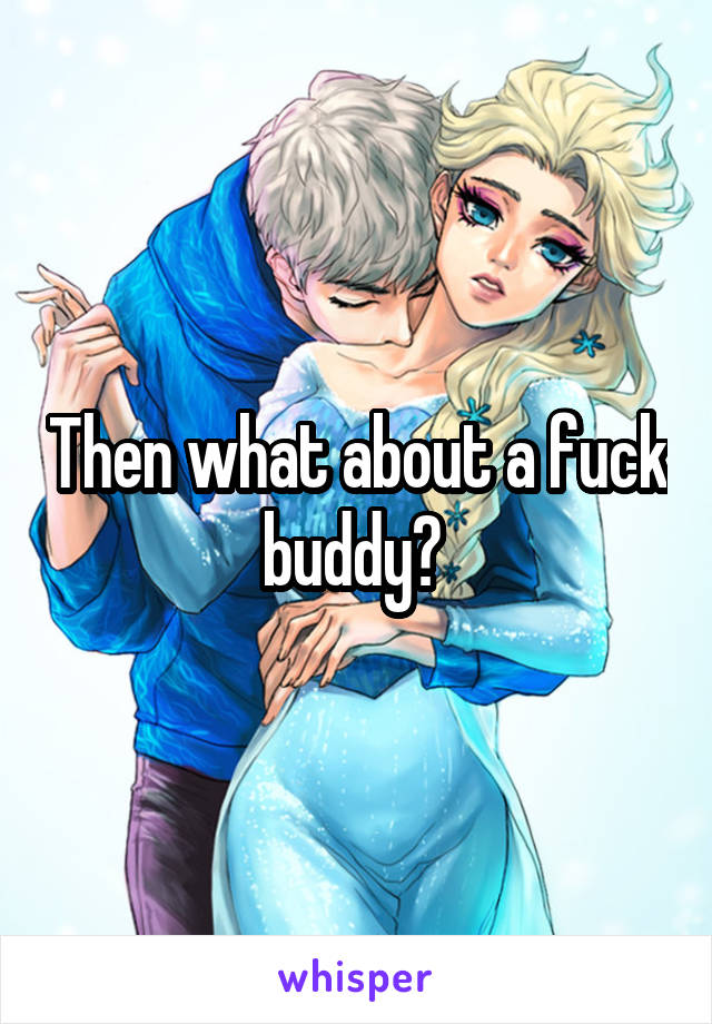 Then what about a fuck buddy? 