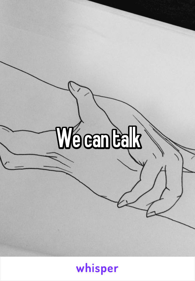 We can talk