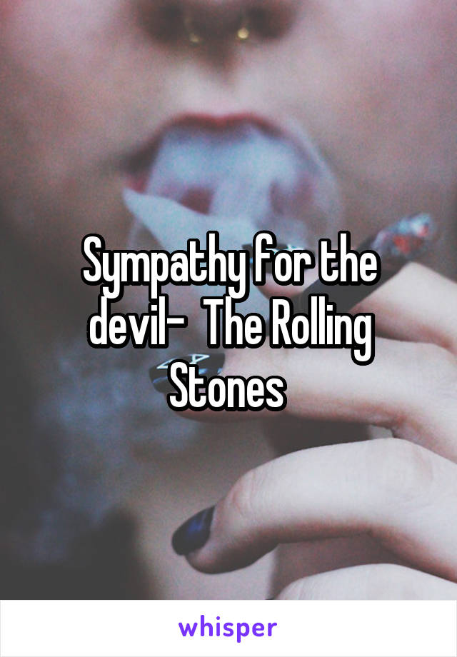 Sympathy for the devil-  The Rolling Stones 