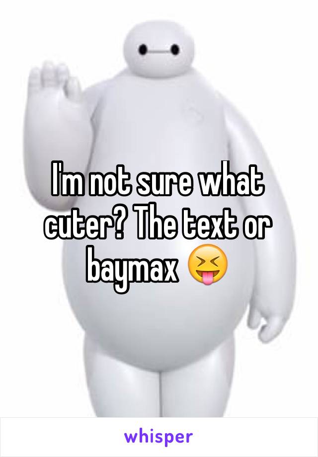 I'm not sure what cuter? The text or baymax 😝