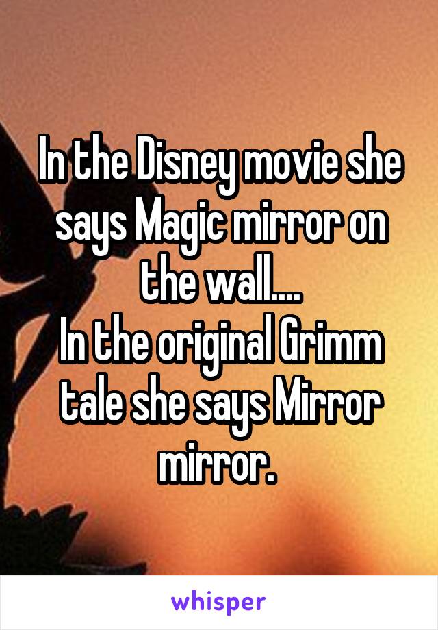 In the Disney movie she says Magic mirror on the wall....
In the original Grimm tale she says Mirror mirror. 