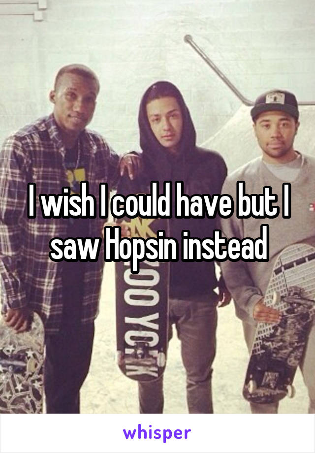 I wish I could have but I saw Hopsin instead