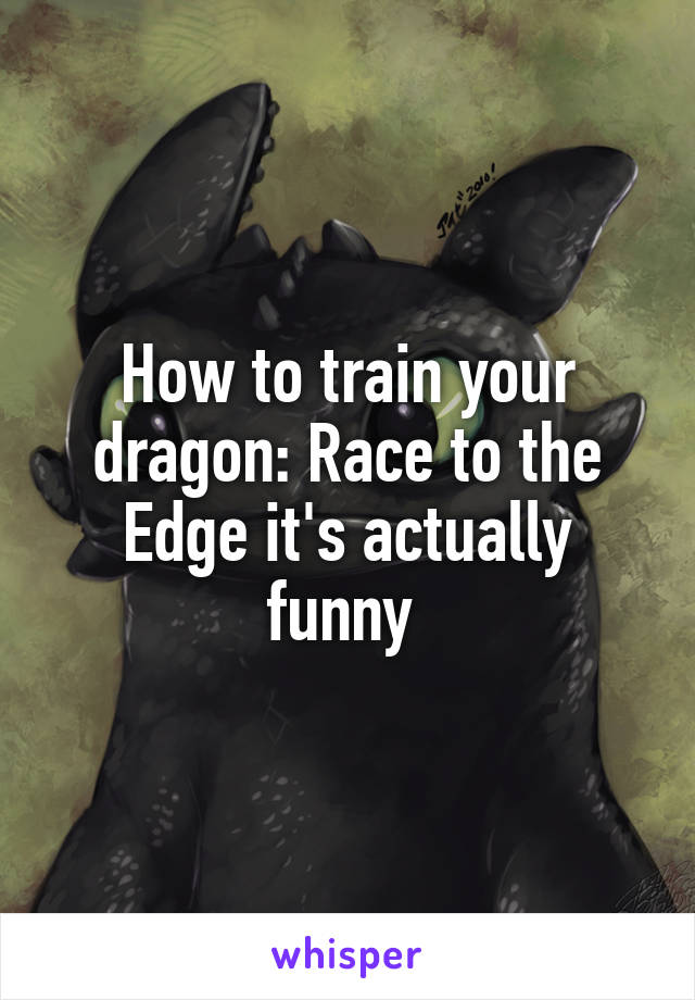 How to train your dragon: Race to the Edge it's actually funny 