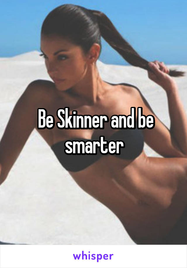  Be Skinner and be smarter