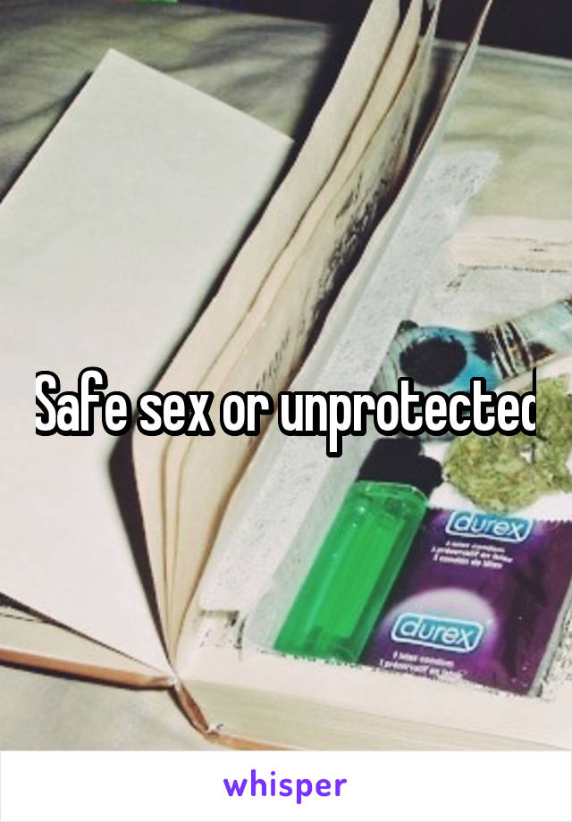 Safe sex or unprotected