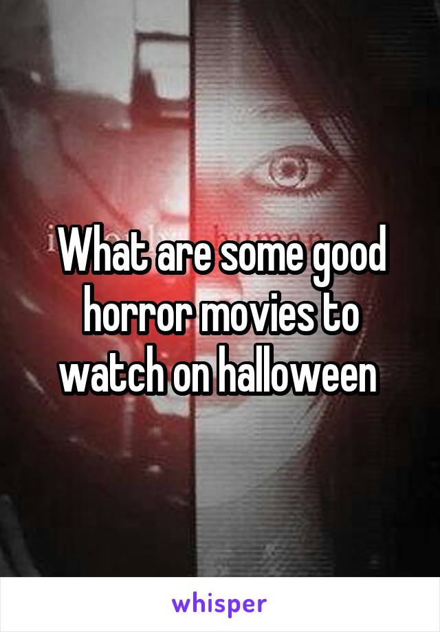 What are some good horror movies to watch on halloween 