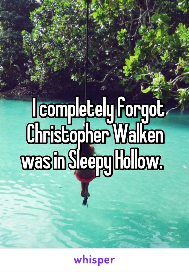   I completely forgot Christopher Walken was in Sleepy Hollow.  