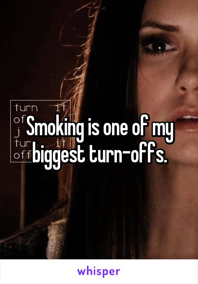 Smoking is one of my biggest turn-offs.