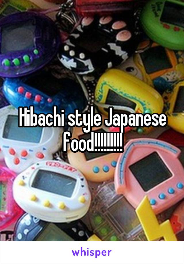 Hibachi style Japanese food!!!!!!!!!