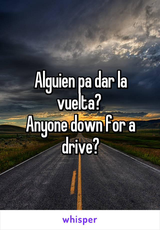 Alguien pa dar la vuelta? 
Anyone down for a drive?
