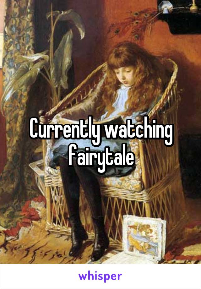 Currently watching fairytale