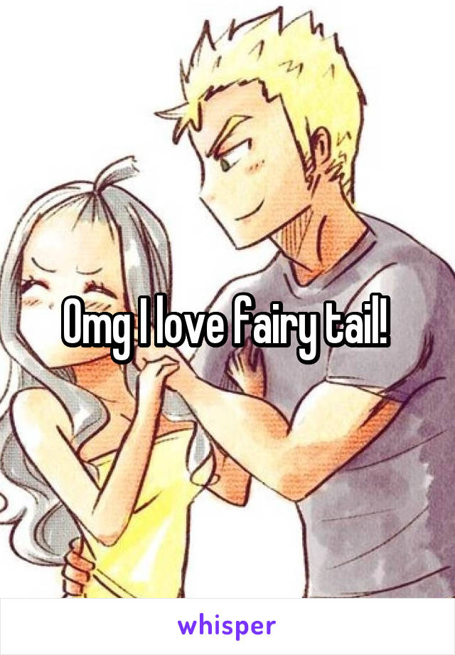 Omg I love fairy tail! 