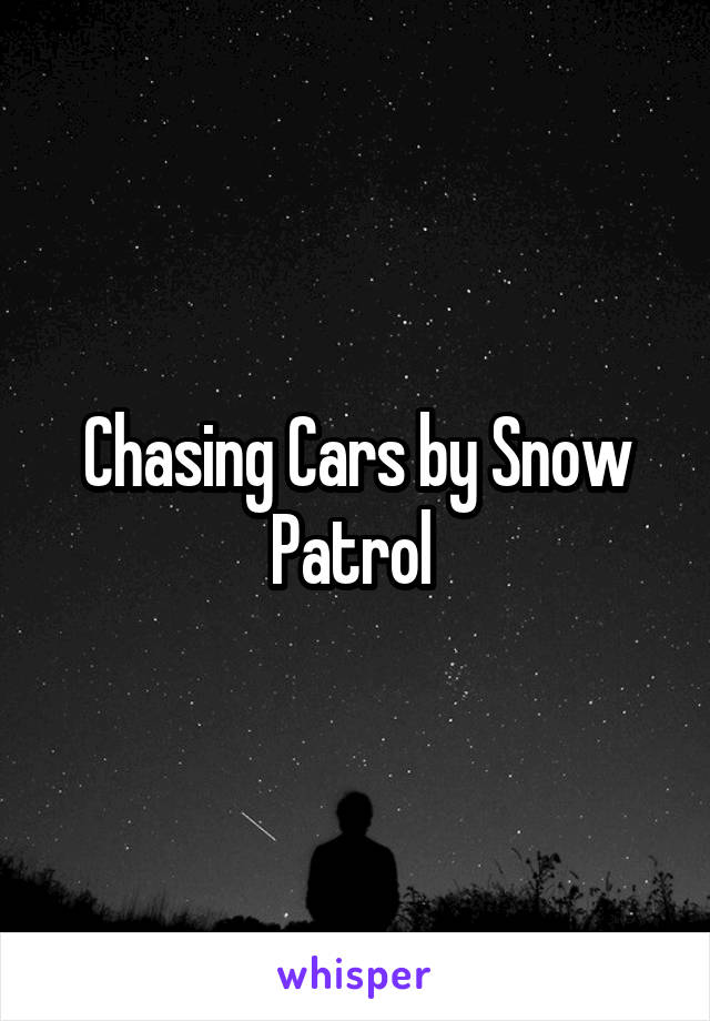 Chasing Cars by Snow Patrol 