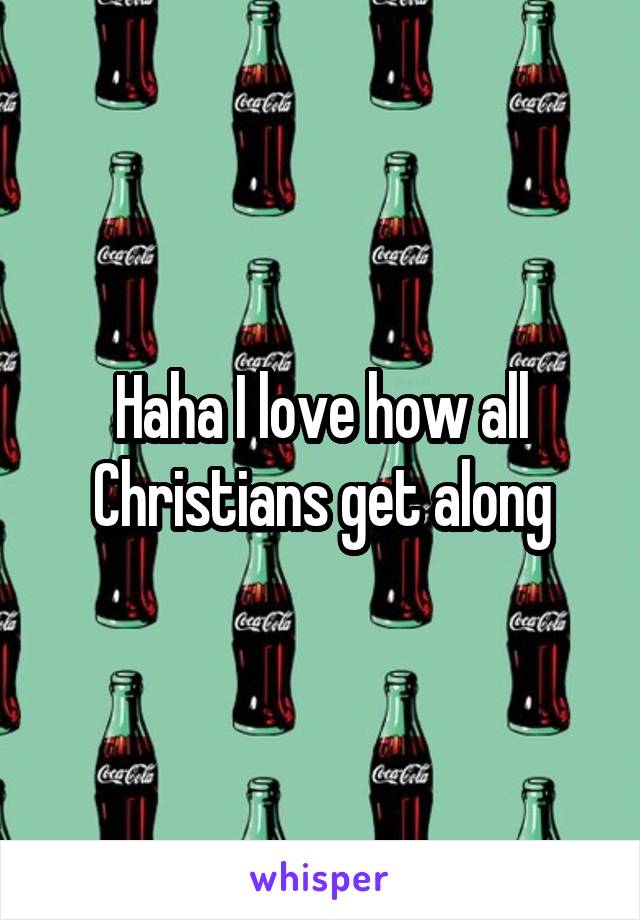 Haha I love how all Christians get along
