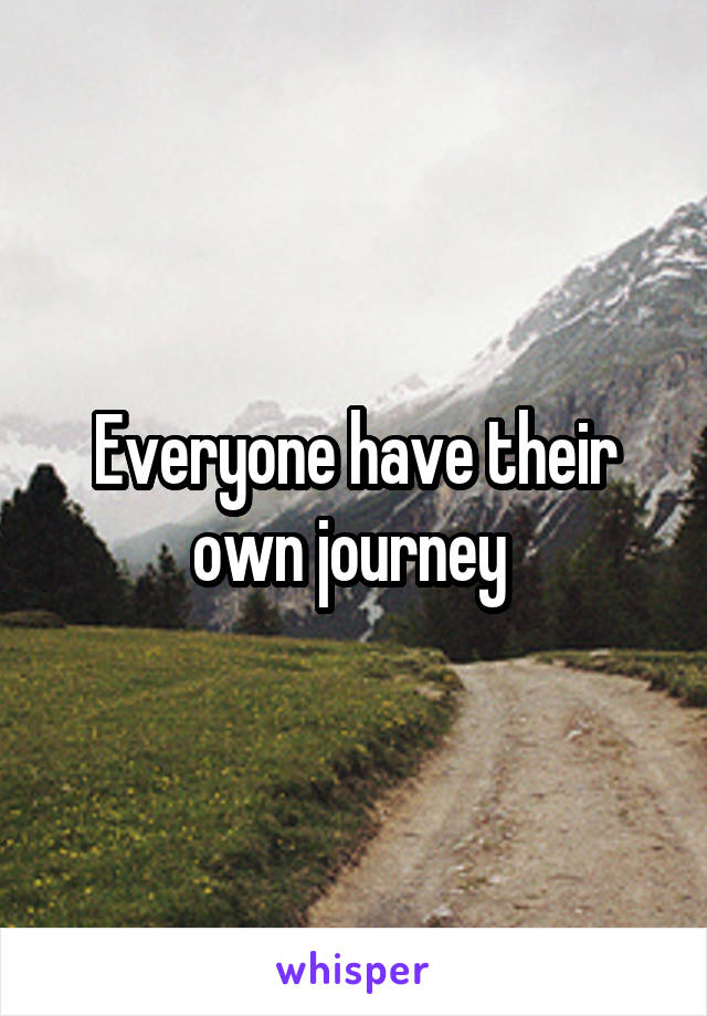 Everyone have their own journey 