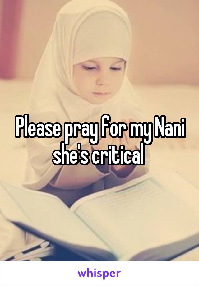 Please pray for my Nani she's critical 