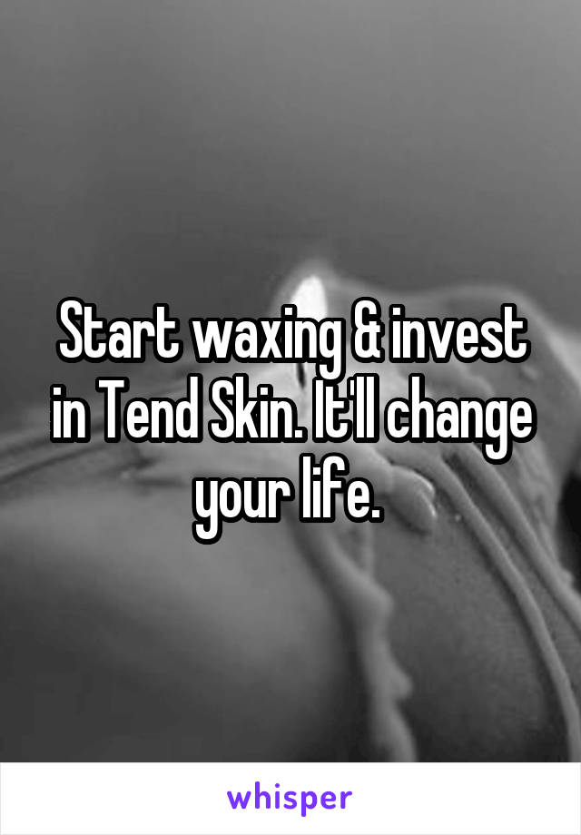 Start waxing & invest in Tend Skin. It'll change your life. 