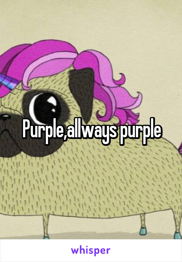 Purple,allways purple