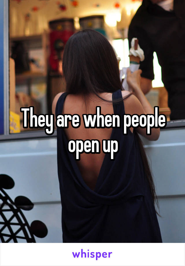 They are when people open up