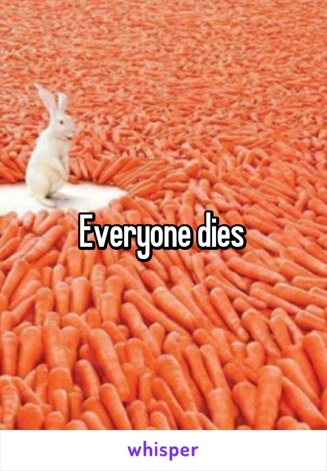 Everyone dies 