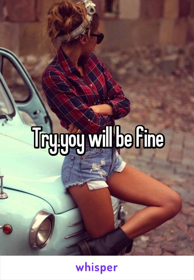 Try.yoy will be fine
