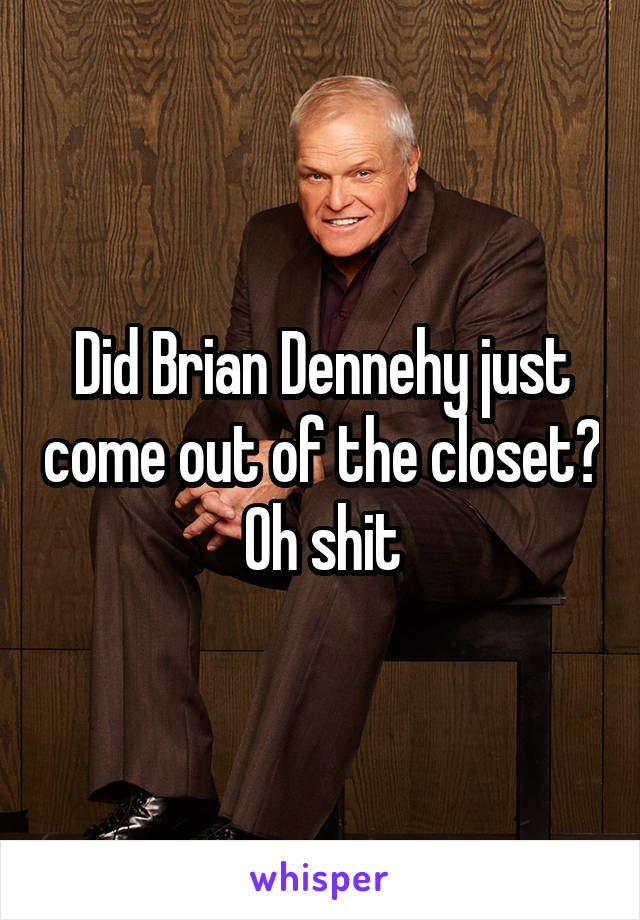 Did Brian Dennehy just come out of the closet? Oh shit