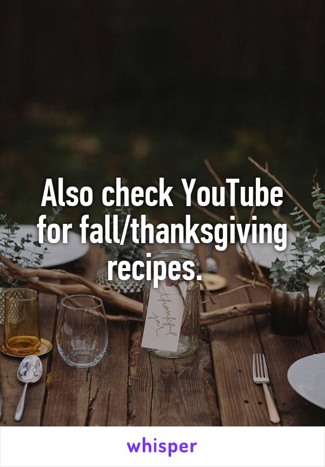 Also check YouTube for fall/thanksgiving recipes.  